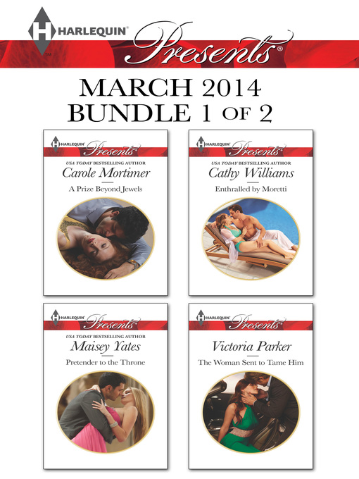Title details for Harlequin Presents March 2014 - Bundle 1 of 2: A Prize Beyond Jewels\Pretender to the Throne\Enthralled by Moretti\The Woman Sent to Tame Him by Carole Mortimer - Available